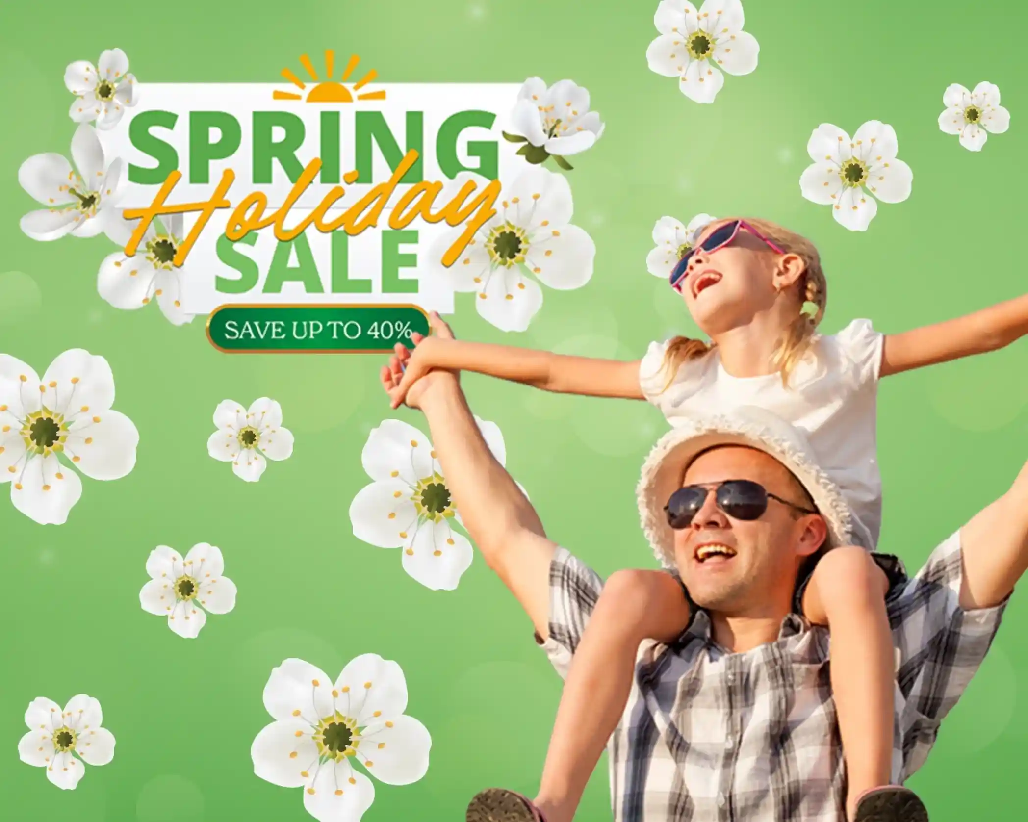 A father carries his daughter on his shoulders, both smiling and wearing sunglasses. The background features a vibrant green color with white flowers and a sun graphic. Text announces a "Spring Holiday Sale" with savings up to 40%.