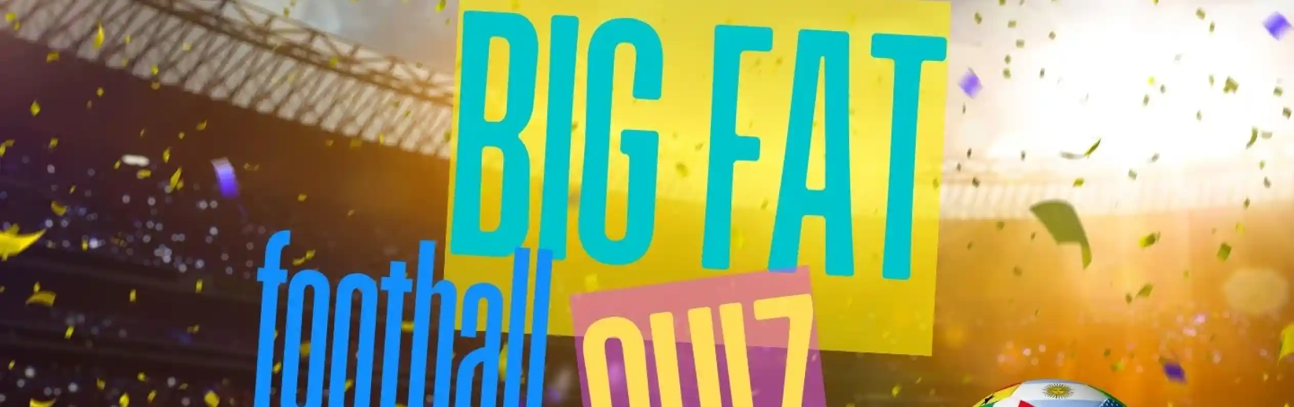 Colorful graphic featuring the text "Big Fat Football Quiz" with a soccer ball adorned with various country flags. The background shows a stadium filled with confetti and a vibrant sky, creating an energetic sports atmosphere.